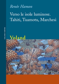 Verso le isole luminose. Tahiti, Tuamotu, Marchesi - Librerie.coop