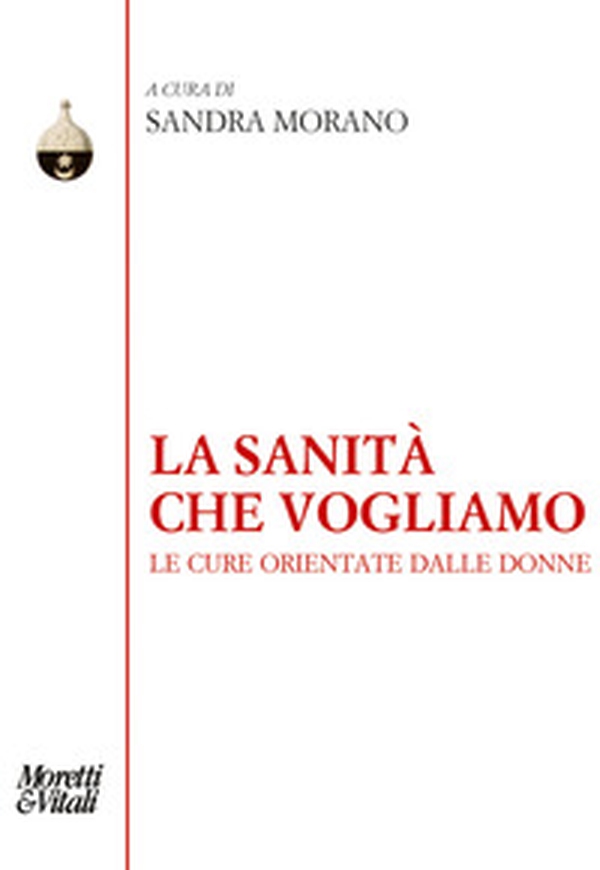 La sanità che vogliamo. Le cure orientate dalle donne - Librerie.coop La sanità che vogliamo. Le cure orientate dalle donne - Librerie.coop