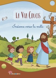La Via Crucis. Insieme verso la meta - Librerie.coop