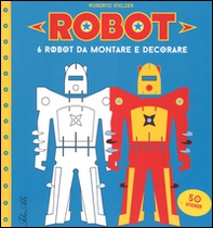 Robot. 6 robot da montare e decorare. Con adesivi - Librerie.coop