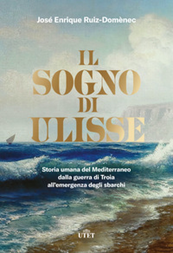 Il sogno di Ulisse. Storia umana del Mediterraneo dalla guerra di Troia all'emergenza degli sbarchi - Librerie.coop Il sogno di Ulisse. Storia umana del Mediterraneo dalla guerra di Troia all'emergenza degli sbarchi - Librerie.coop