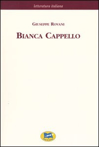 Bianca Cappello. Dramma storico in cinque giornate [1839] - Librerie.coop