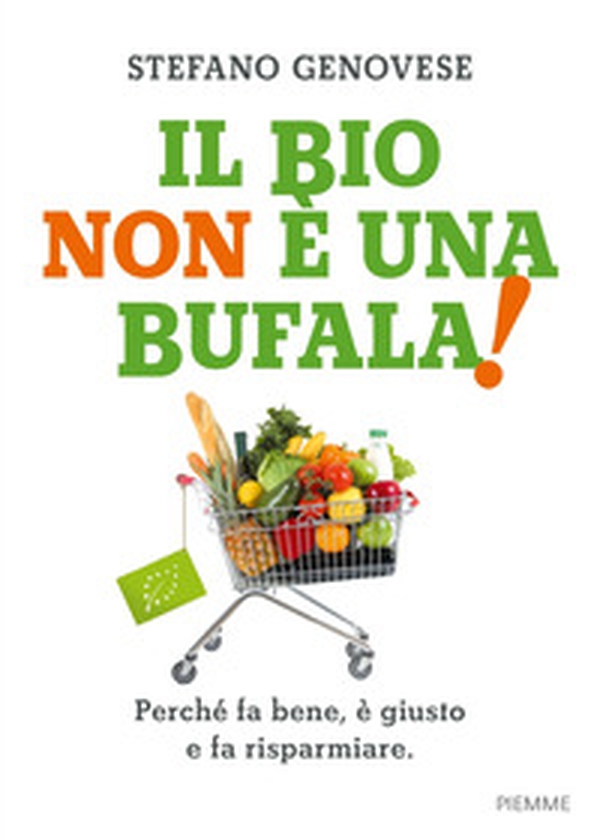 Il bio non è una bufala! Perché fa bene, è giusto e fa risparmiare - Librerie.coop Il bio non è una bufala! Perché fa bene, è giusto e fa risparmiare - Librerie.coop