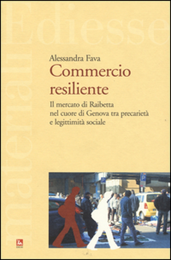 Commercio resiliente. Il mercato di Raibetta nel cuore di Genova tra precarietà e legittimità sociale - Librerie.coop Commercio resiliente. Il mercato di Raibetta nel cuore di Genova tra precarietà e legittimità sociale - Librerie.coop