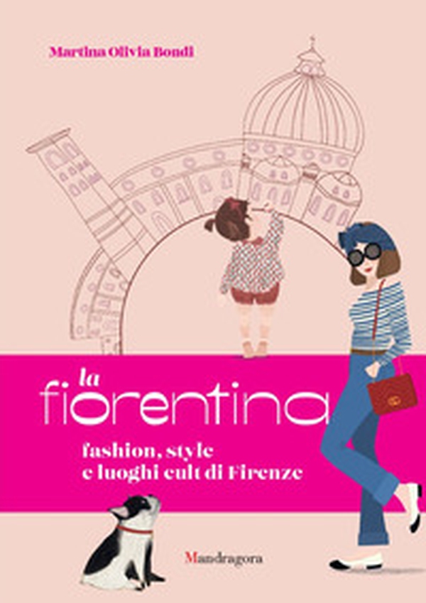 La fiorentina. Fashion, style e luoghi cult di Firenze - Librerie.coop La fiorentina. Fashion, style e luoghi cult di Firenze - Librerie.coop
