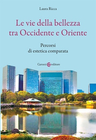 Le vie della bellezza tra Occidente e Oriente. Percorsi di estetica comparata - Librerie.coop