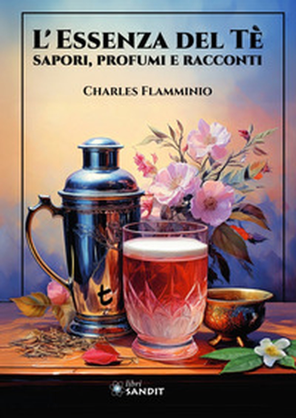 L'essenza del tè. Sapori, profumi e racconti - Librerie.coop