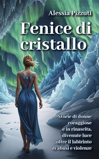 Fenice di cristallo. Storie di donne coraggiose e in rinascita, divenute luce oltre il labirinto di abusi e violenze - Librerie.coop Fenice di cristallo. Storie di donne coraggiose e in rinascita, divenute luce oltre il labirinto di abusi e violenze - Librerie.coop