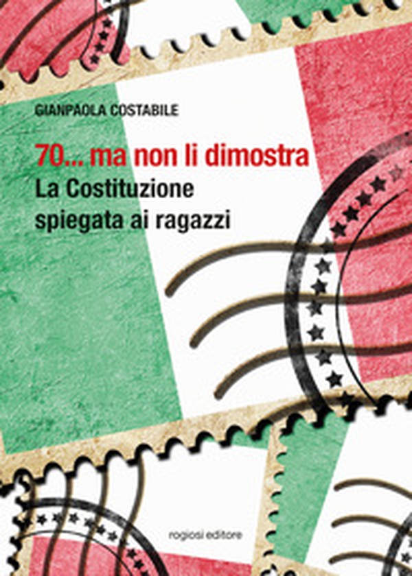 70... ma non li dimostra. La Costituzione spiegata ai ragazzi - Librerie.coop 70... ma non li dimostra. La Costituzione spiegata ai ragazzi - Librerie.coop