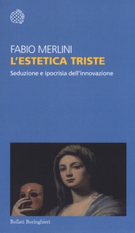 L'estetica triste. Seduzione e ipocrisia dell'innovazione - Librerie.coop L'estetica triste. Seduzione e ipocrisia dell'innovazione - Librerie.coop