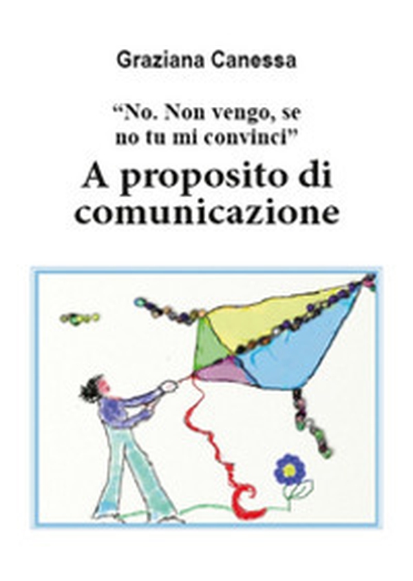 «No. Non vengo, se no tu mi convinci». A proposito di comunicazione - Librerie.coop «No. Non vengo, se no tu mi convinci». A proposito di comunicazione - Librerie.coop
