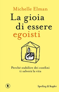La gioia di essere egoisti. Perché stabilire dei confini ti salverà la vita - Librerie.coop