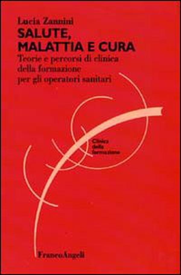 Salute, malattia e cura. Teorie e percorsi di clinica della formazione per gli operatori sociosanitari - Librerie.coop Salute, malattia e cura. Teorie e percorsi di clinica della formazione per gli operatori sociosanitari - Librerie.coop
