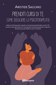 Prenditi cura di te. Come scegliere lo psicoterapeuta - Librerie.coop Prenditi cura di te. Come scegliere lo psicoterapeuta - Librerie.coop