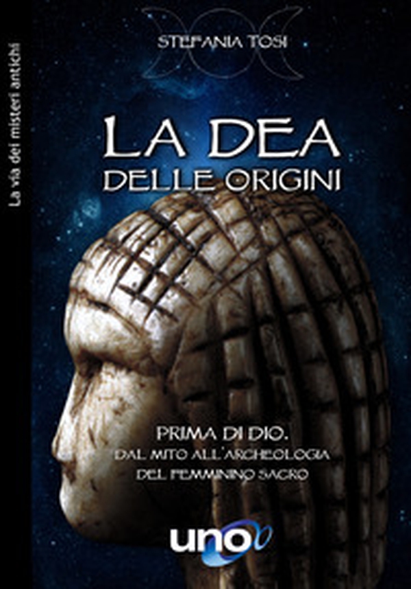 La dea delle origini. Prima di Dio. Dal mito all'archeologia del femminino sacro - Librerie.coop La dea delle origini. Prima di Dio. Dal mito all'archeologia del femminino sacro - Librerie.coop