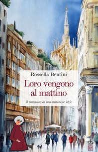 Loro vengono al mattino. Il romanzo di una milanese chic - Librerie.coop