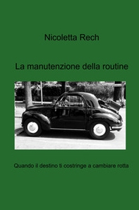 La manutenzione della routine. Quando il destino ti costringe a cambiare rotta - Librerie.coop