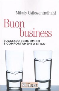 Buon business. Successo economico e comportamento etico - Librerie.coop