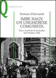 Imre Nagy, un ungherese comunista. Vita e martirio di un leader dell'ottobre 1956 - Librerie.coop