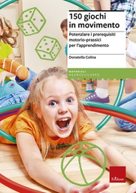 150 giochi in movimento. Potenziare i prerequisiti motorio-prassici per l'apprendimento - Librerie.coop