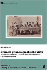 Drammi privati e pubbliche virtù. La maestra italiana dell'Ottocento tra narrazione letteraria e cronaca giornalistica - Librerie.coop