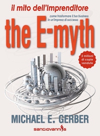 The e-myth. Il mito dell'imprenditore. Come trasformare il tuo business in un'impresa di successo - Librerie.coop
