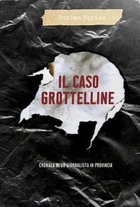 Il caso Grottelline. Cronaca di un giornalista in provincia - Librerie.coop Il caso Grottelline. Cronaca di un giornalista in provincia - Librerie.coop