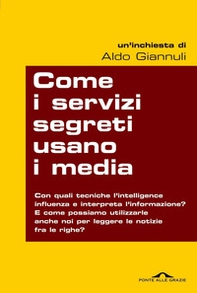 Come i servizi segreti usano i media. Quando l'intelligence manipola l'informazione: tutti i modi per scoprirlo e... per prenderli in contropiede - Librerie.coop