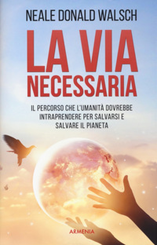 La via necessaria. Il percorso che l'umanità dovrebbe intraprendere per salvare il pianeta - Librerie.coop La via necessaria. Il percorso che l'umanità dovrebbe intraprendere per salvare il pianeta - Librerie.coop