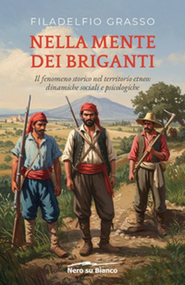 Nella mente dei briganti. Il fenomeno storico nel territorio etneo: dinamiche sociali e psicologiche - Librerie.coop Nella mente dei briganti. Il fenomeno storico nel territorio etneo: dinamiche sociali e psicologiche - Librerie.coop