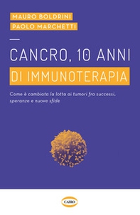 Cancro, 10 anni di immunoterapia. Come è cambiata la lotta ai tumori, fra successi, speranze e nuove sfide - Librerie.coop