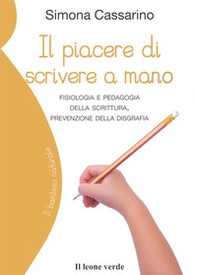 Il piacere di scrivere a mano. Fisiologia e pedagogia della scrittura, prevenzione della disgrafia - Librerie.coop