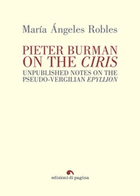Pieter Burman on the «Ciris». Unpublished notes on the pseudo-vergilian «Epyllion» - Librerie.coop Pieter Burman on the «Ciris». Unpublished notes on the pseudo-vergilian «Epyllion» - Librerie.coop