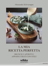 La mia ricetta perfetta. Brunch e aperitivi apparecchiati con stile - Librerie.coop