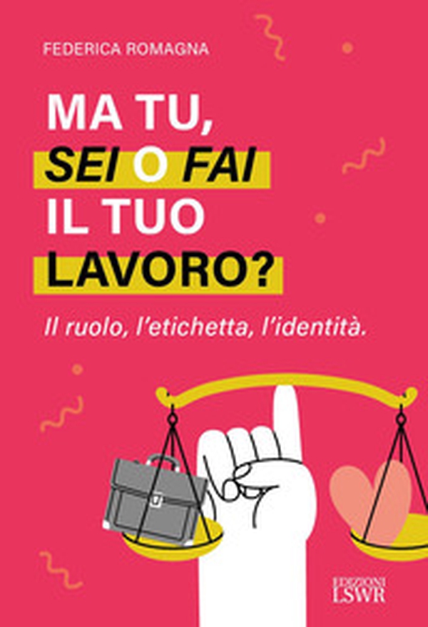 Ma tu, sei o fai il tuo lavoro? Il ruolo, l'etichetta, l'identità - Librerie.coop
