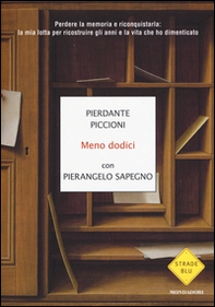 Meno dodici. Perdere la memoria e riconquistarla: la mia lotta per ricostruire gli anni e la vita che ho dimenticato - Librerie.coop