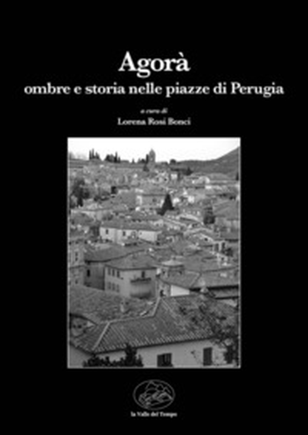 Agorà. Ombre e storia nelle piazze di Perugia - Librerie.coop Agorà. Ombre e storia nelle piazze di Perugia - Librerie.coop