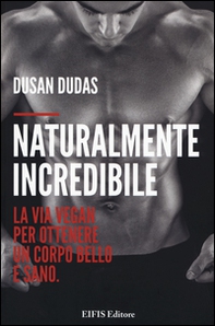 Naturalmente incredibile. La via vegan per ottenere un corpo bello e sano - Librerie.coop Naturalmente incredibile. La via vegan per ottenere un corpo bello e sano - Librerie.coop