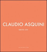Claudio Asquini. Tainted love. Ediz. italiana e inglese - Librerie.coop