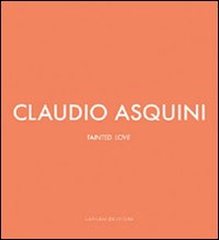 Claudio Asquini. Tainted love. Ediz. italiana e inglese - Librerie.coop Claudio Asquini. Tainted love. Ediz. italiana e inglese - Librerie.coop