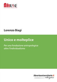 Unico e molteplice. Per una fondazione antropologica oltre l'individualismo - Librerie.coop