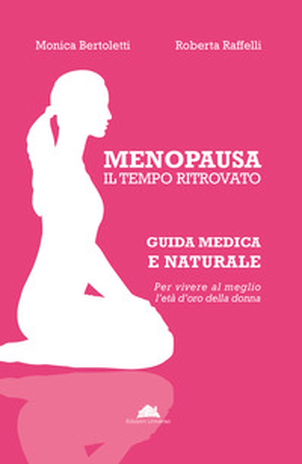 Menopausa, il tempo ritrovato. Guida medica e naturale per vivere al meglio l'età d'oro della donna - Librerie.coop Menopausa, il tempo ritrovato. Guida medica e naturale per vivere al meglio l'età d'oro della donna - Librerie.coop