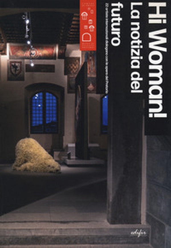 Hi woman! La notizia del futuro. 22 artiste internazionali dialogano con le opere del Pretorio-News from the future. 22 artists in dialogue with masterpieces of Pretorio - Librerie.coop Hi woman! La notizia del futuro. 22 artiste internazionali dialogano con le opere del Pretorio-News from the future. 22 artists in dialogue with masterpieces of Pretorio - Librerie.coop