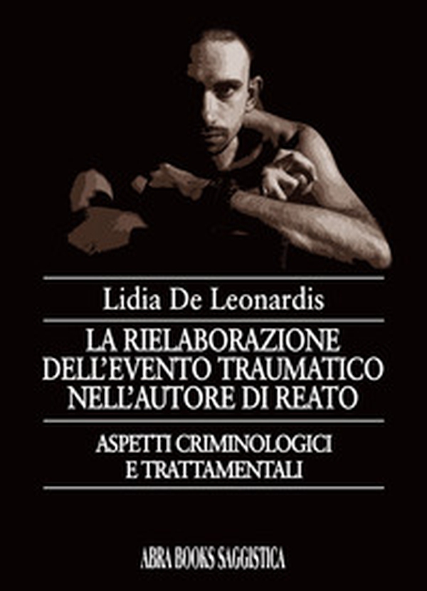 La rielaborazione dell'evento traumatico nell'autore di reato - Librerie.coop La rielaborazione dell'evento traumatico nell'autore di reato - Librerie.coop