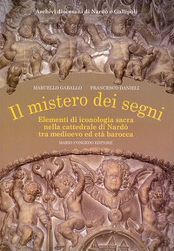 Il mistero dei segni. Elementi di iconografia sacra nella Cattedrale di Nardò tra Medioevo ed età barocca - Librerie.coop