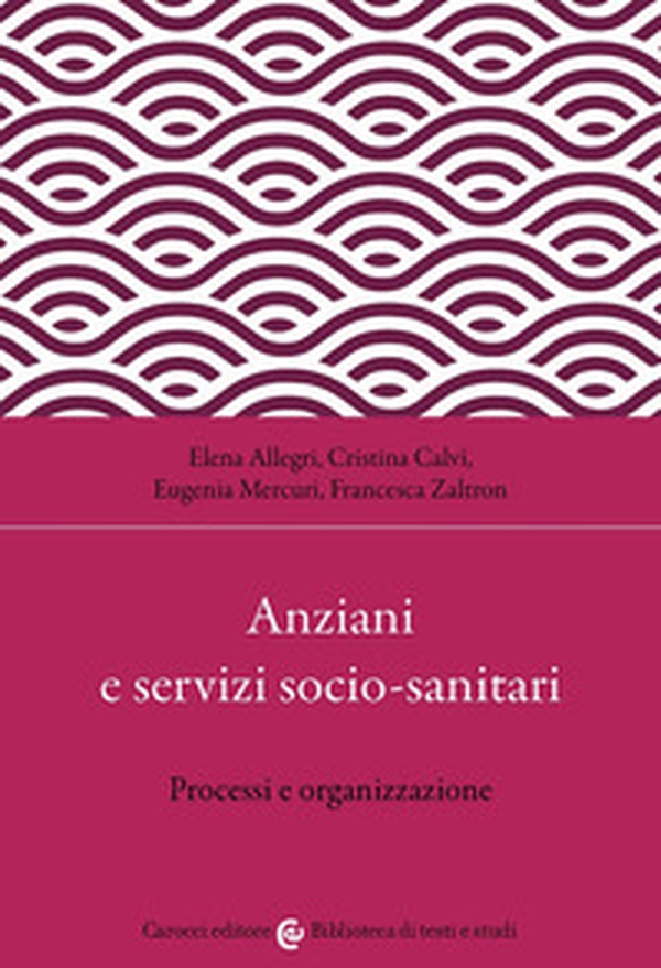 Anziani e servizi socio-sanitari. Processi e organizzazione - Librerie.coop