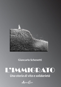 L'immigrato. Una storia di vita e solidarietà - Librerie.coop