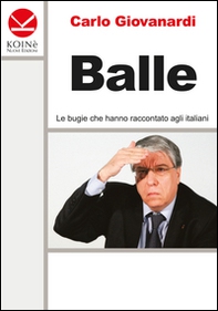 Balle. Le bugie che hanno raccontato agli italiani - Librerie.coop
