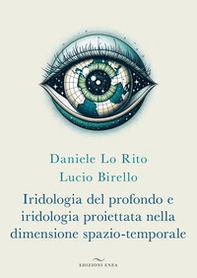 Iridologia del profondo e iridologia proiettata nella dimensione spazio-temporale - Librerie.coop