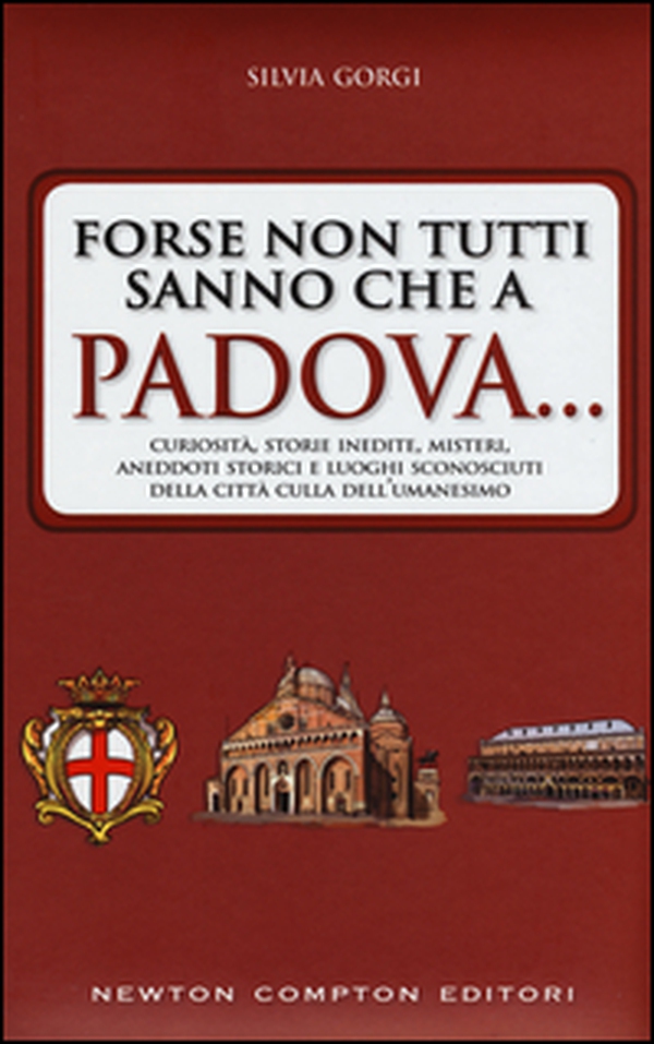 Forse non tutti sanno che a Padova... curiosità, storie inedite, misteri, aneddoti storici e luoghi sconosciuti della città culla dell'Umanesimo - Librerie.coop Forse non tutti sanno che a Padova... curiosità, storie inedite, misteri, aneddoti storici e luoghi sconosciuti della città culla dell'Umanesimo - Librerie.coop